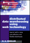 Distributed Data Warehousing Using Web Technology: How to Build a More Cost-Effective and Flexible Warehouse