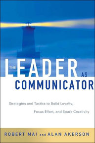 Title: The Leader as Commiunicator: Strategies and Tactics to Build Loyalty, Focus Effort, and Spark Creativity / Edition 1, Author: Robert Mai