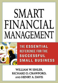 Title: Smart Financial Management: The Essential Reference for the Successful Small Business / Edition 1, Author: William W. SIHLER