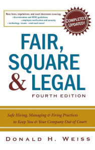 Title: Fair, Square & Legal: Safe Hiring, Managing & Firing Practices to Keep You & Your Company Out of Court / Edition 4, Author: Donald H. Weiss