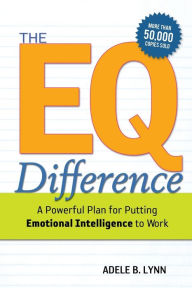 Title: The EQ Difference: A Powerful Plan for Putting Emotional Intelligence to Work / Edition 1, Author: Adele B. Lynn