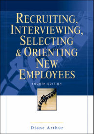 Title: Recruiting, Interviewing, Selecting & Orienting New Employees / Edition 4, Author: Diane Arthur