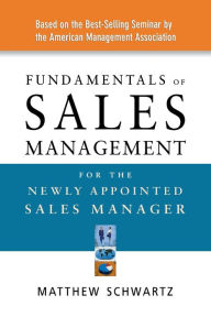 Title: Fundamentals of Sales Management for the Newly Appointed Sales Manager, Author: Matthew Schwartz