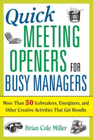 Title: Quick Meeting Openers for Busy Managers: More Than 50 Icebreakers, Energizers, and Other Creative Activities That Get Results, Author: Brian Miller