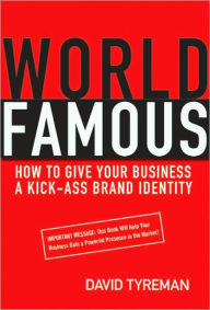 Title: World Famous: How to Give Your Business a Kick-Ass Brand Identity, Author: David Tyreman