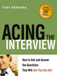 Title: Acing the Interview: How to Ask and Answer the Questions That Will Get You the Job, Author: Tony Beshara