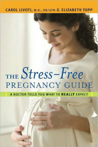 Title: The Stress-Free Pregnancy Guide: A Doctor Tells You What to Really Expect, Author: Carol Livoti