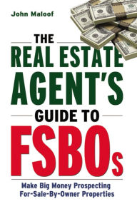 Title: The Real Estate Agent's Guide to FSBOs: Make Big Money Prospecting for Sale By Owner Properties, Author: John MALOOF