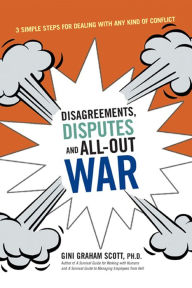 Title: Disagreements, Disputes, and All-Out War: Three Simple Steps for Dealing with Any Kind of Conflict, Author: Gini Scott