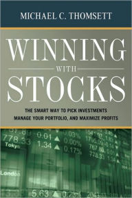 Title: Winning with Stocks: The Smart Way to Pick Investments, Manage Your Portfolio, and Maximize Profits, Author: Michael C. Thomsett