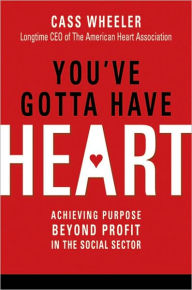 Title: You've Gotta Have Heart: Achieving Purpose Beyond Profit in the Social Sector, Author: Cass Wheeler