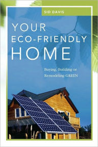 Title: Your Eco-Friendly Home: Buying, Building, or Remodeling Green, Author: Sid DAVIS