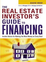Title: The Real Estate Investors Guide to Financing: Insider Advice for Making the Most Money On Every Deal, Author: David Reed