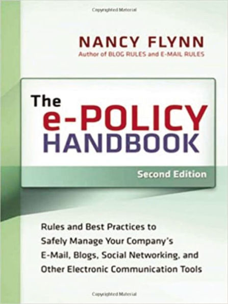 The e-Policy Handbook: Rules and Best Practices to Safely Manage Your Company's E-mail, Blogs, Social Networking, and Other Electronic Communication Tools