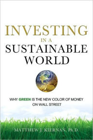 Title: Investing in a Sustainable World: Why Green Is the New Color of Money on Wall Street, Author: Matthew J. KIERNAN