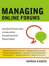 Title: Managing Online Forums: Everything You Need to Know to Create and Run Successful Community Discussion Boards, Author: Patrick O'Keefe