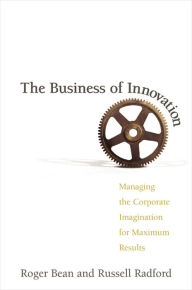 Title: The Business of Innovation: Managing the Corporate Imagination for Maximum Results, Author: Roger BEAN