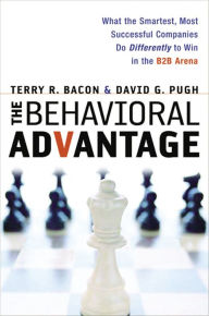 Title: Behavioral Advantage: What the Smartest, Most Successful Companies Do Differently to Win in the B2B Arena, Author: David G. Pugh