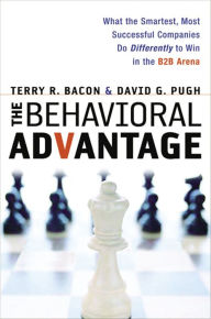 Title: The Behavioral Advantage: What the Smartest, Most Successful Companies Do Differently to Win in the B2B Arena, Author: Terry Bacon