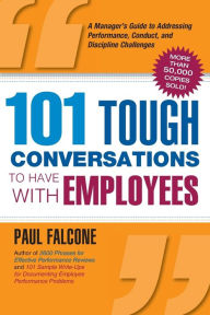 Title: 101 Tough Conversations to Have with Employees: A Manager's Guide to Addressing Performance, Conduct, and Discipline Challenges, Author: Paul Falcone