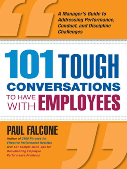 101 Tough Conversations to Have with Employees: A Manager's Guide to Addressing Performance, Conduct, and Discipline Challenges