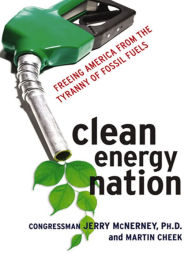 Title: Clean Energy Nation: Freeing America from the Tyranny of Fossil Fuels, Author: Jerry MCNERNEY Ph.D.