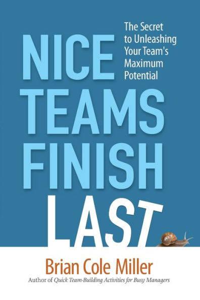 Nice Teams Finish Last: The Secret to Unleashing Your Team's Maximum Potential