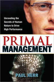 Title: Primal Management: Unraveling the Secrets of Human Nature to Drive High Performance, Author: Paul Herr