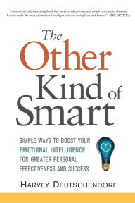 Title: The Other Kind of Smart: Simple Ways to Boost Your Emotional Intelligence for Greater Personal Effectiveness and Success, Author: Harvey Deutschendorf