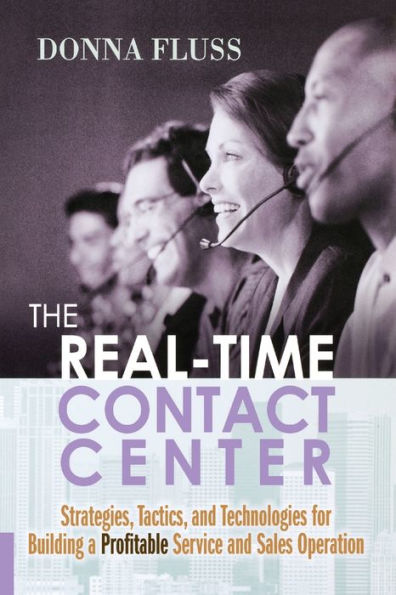 The Real-Time Contact Center: Strategies, Tactics, and Technologies for Building a Profitable Service and Sales Operation