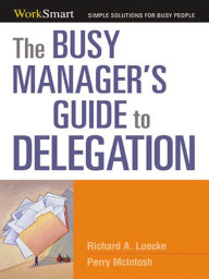 Title: The Busy Manager's Guide to Delegation, Author: Richard A. Luecke