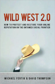 Title: Wild West 2.0: How to Protect and Restore Your Online Reputation on the Untamed Social Frontier, Author: Michael Fertik