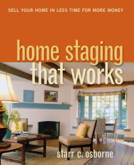 Title: Home Staging That Works: Sell Your Home in Less Time for More Money, Author: Starr C. Osborne