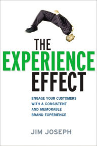 Title: The Experience Effect: Engage Your Customers with a Consistent and Memorable Brand Experience, Author: Jim Joseph