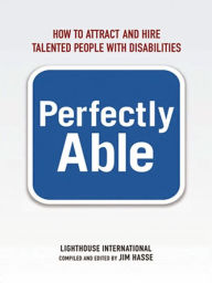 Title: Perfectly Able: How to Attract and Hire Talented People with Disabilities, Author: Lighthouse International