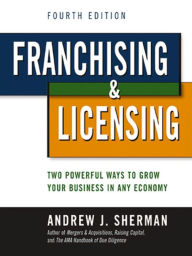 Title: Franchising and Licensing: Two Powerful Ways to Grow Your Business in Any Economy, Author: Andrew Sherman