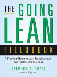 Title: The Going Lean Fieldbook: A Practical Guide to Lean Transformation and Sustainable Success, Author: Stephen A. RUFFA
