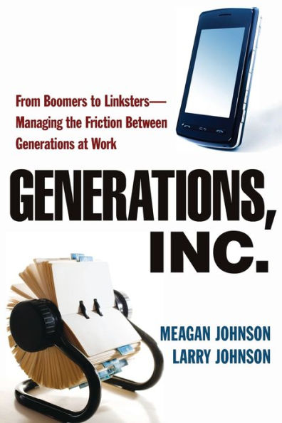 Generations, Inc.: From Boomers to Linksters--Managing the Friction Between Generations at Work