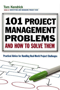 Title: 101 Project Management Problems and How to Solve Them: Practical Advice for Handling Real-World Project Challenges, Author: Tom Kendrick