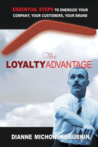 Title: The Loyalty Advantage: Essential Steps to Energize Your Company, Your Customers, Your Brand, Author: Dianne Michonski Durkin