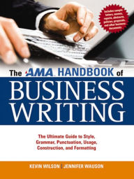 Title: The AMA Handbook of Business Writing: The Ultimate Guide to Style, Grammar, Punctuation, Usage, Construction and Formatting, Author: Kevin Wilson