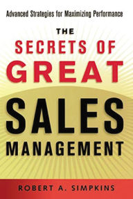 Title: The Secrets of Great Sales Management: Advanced Strategies for Maximizing Performance, Author: Robert A. Simpkins