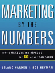 Title: Marketing by the Numbers: How to Measure and Improve the ROI of Any Campaign, Author: Leland HARDEN