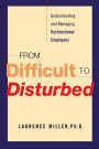 From Difficult to Disturbed: Understanding and Managing Dysfunctional Employees