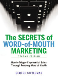 Title: The Secrets of Word-of-Mouth Marketing: How to Trigger Exponential Sales Through Runaway Word of Mouth, Author: George Silverman