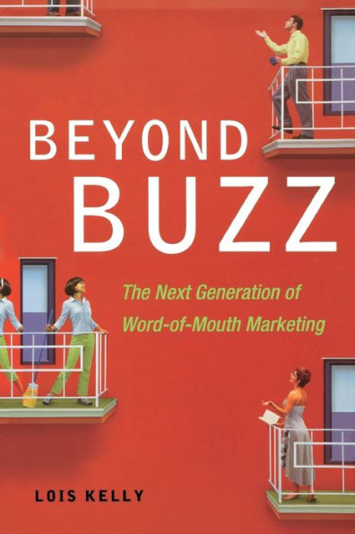 Beyond Buzz: The Next Generation of Word-of-Mouth Marketing