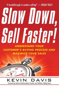 Title: Slow Down, Sell Faster!: Understand Your Customer's Buying Process and Maximize Your Sales / Edition 2, Author: Kevin Davis