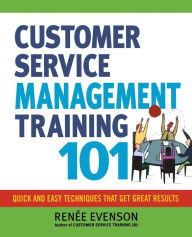 Title: Customer Service Management Training 101: Quick and Easy Techniques That Get Great Results, Author: Renee Evenson