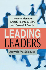 Title: Leading Leaders: How to Manage Smart, Talented, Rich, and Powerful People, Author: Jeswald Salacuse