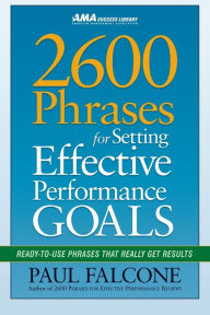 Title: 2600 Phrases for Setting Effective Performance Goals: Ready-to-Use Phrases That Really Get Results, Author: Paul Falcone
